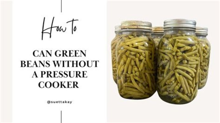 Can green beans be canned without a pressure cooker?