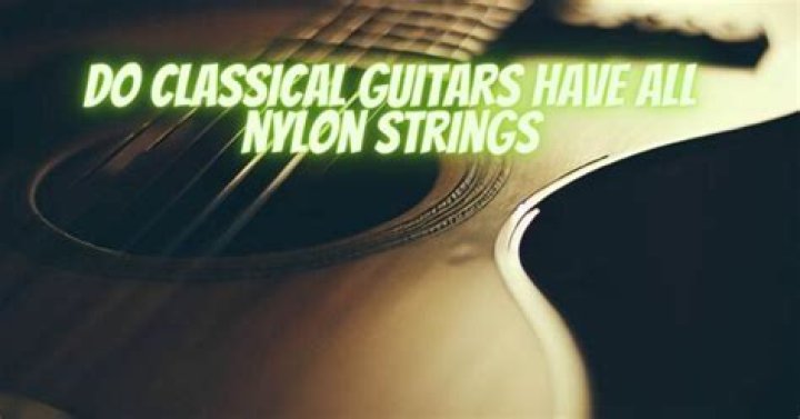Do classical guitars have all nylon strings?