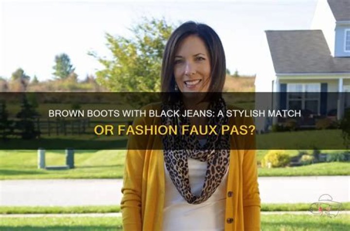 Is it OK to wear brown boots with black jeans?
