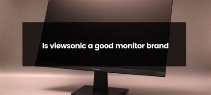 Is ViewSonic a good brand monitor?