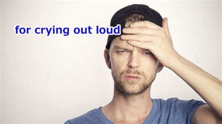 What is another word for crying out loud?