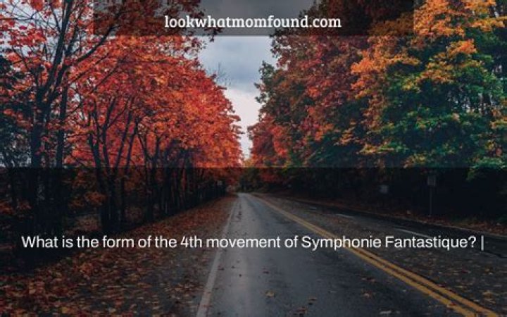 What is the form of the 4th movement of Symphonie fantastique?