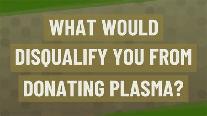What would disqualify you from donating plasma?