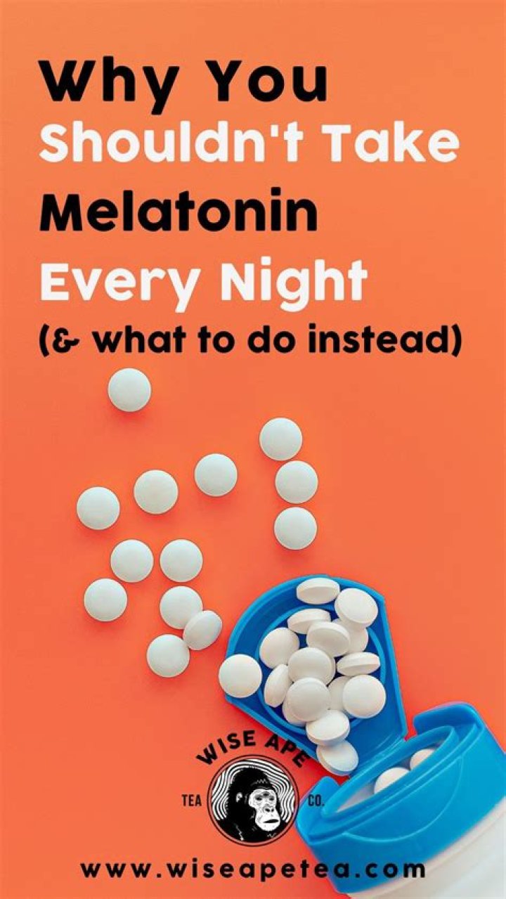 Why is it bad to take melatonin every night?